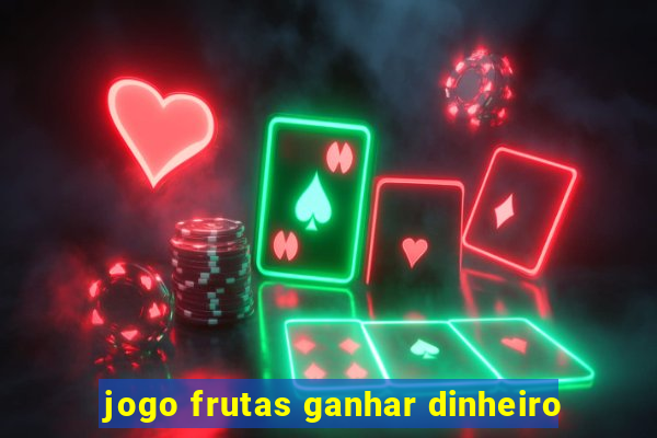 jogo frutas ganhar dinheiro